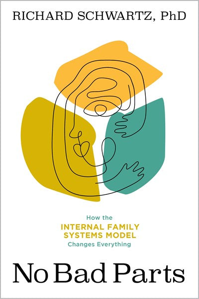 No Bad Parts:  Healing Trauma and Restoring Wellness with the Internal Family Systems Model