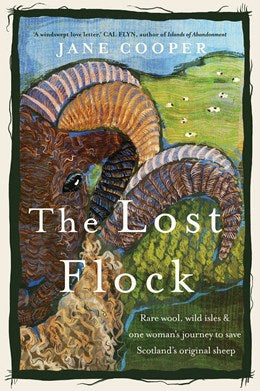 The Lost Flock:  Rare Wool, Wild Isles and One Woman's Journey to Save Scotland's Original Sheep