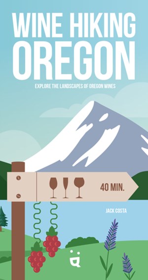 Wine Hiking Oregon:  Explore the Landscapes of Oregon Wines