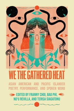 We the Gathered Heat:  Asian American and Pacific Islander Poetry, Performance, and Spoken Word
