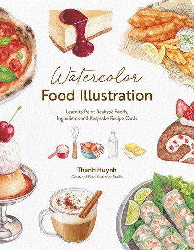 Watercolor Food Illustration:  Learn to Paint Realistic Foods, Keepsakes and Keepsake Recipe Cards